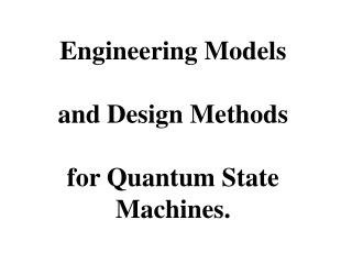 Engineering Models and Design Methods for Quantum State Machines.