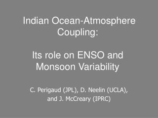 Indian Ocean-Atmosphere Coupling: Its role on ENSO and Monsoon Variability