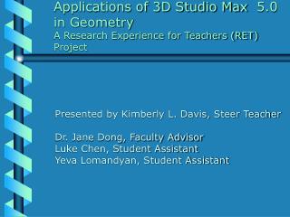 Applications of 3D Studio Max 	5.0 	in Geometry 	A Research Experience for Teachers (RET) 	Project