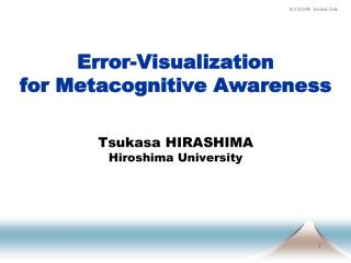 Error-Visualization for Metacognitive Awareness Tsukasa HIRASHIMA Hiroshima University