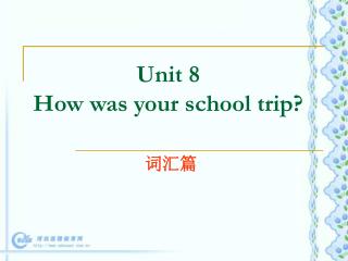 Unit 8 How was your school trip?