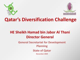 Qatar’s Diversification Challenge HE Sheikh Hamad bin Jabor Al Thani Director General