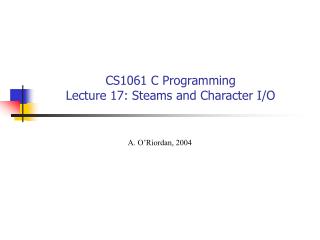 CS1061 C Programming Lecture 17: Steams and Character I/O