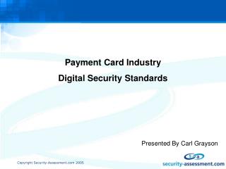 Payment Card Industry Digital Security Standards Presented By Carl Grayson