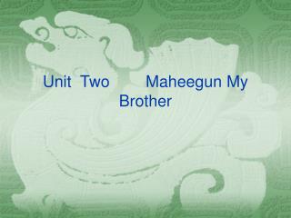 Unit Two Maheegun My Brother