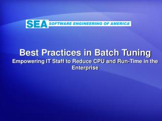 Best Practices in Batch Tuning Empowering IT Staff to Reduce CPU and Run-Time in the Enterprise