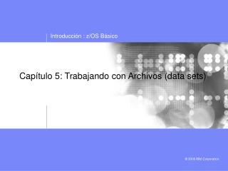 Capítulo 5: Trabajando con Archivos (data sets)