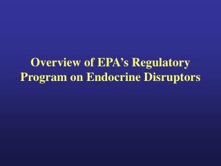 Overview of EPA’s Regulatory Program on Endocrine Disruptors