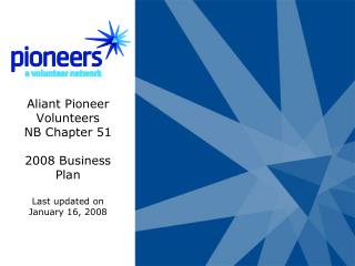 Aliant Pioneer Volunteers NB Chapter 51 2008 Business Plan Last updated on January 16, 2008