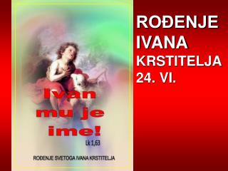 ROĐENJE IVANA KRSTITELJA 24. VI.