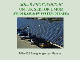 SOLAR PHOTOVOLTAIC UNTUK SEKTOR UMUM STUDI KASUS: PV SYSTEM DI PAPUA