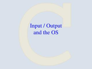 Input / Output and the OS