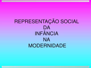 REPRESENTAÇÃO SOCIAL DA INFÂNCIA NA MODERNIDADE