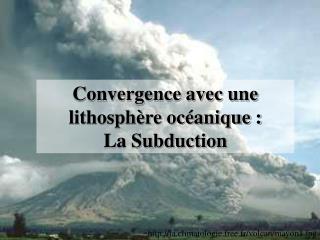 Convergence avec une lithosphère océanique : La Subduction