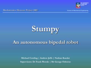 Stumpy An autonomous bipedal robot Michael Cowling | Andrew Jeffs | Nathan Kaesler