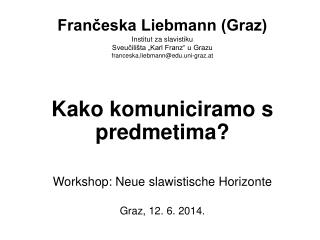 Kako komuniciramo s predmetima? Workshop: Neue slawistische Horizonte Graz, 12. 6. 2014.