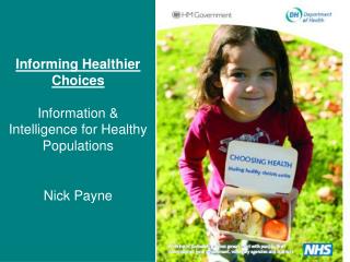 Informing Healthier Choices Information &amp; Intelligence for Healthy Populations Nick Payne