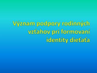 Význam podpory rodinných vzťahov pri formovaní identity dieťaťa