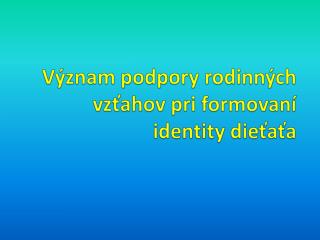 Význam podpory rodinných vzťahov pri formovaní identity dieťaťa