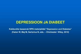 DEPRESSIO O N JA DIABEE T Kokkuvõte baseerub WPA materjalidel “Depression and Diabetes”