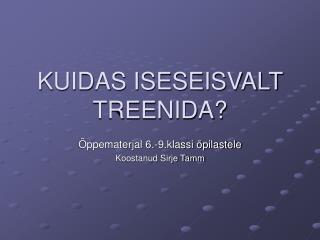 KUIDAS ISESEISVALT TREENIDA?