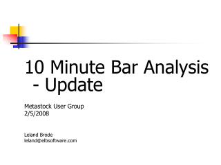 10 Minute Bar Analysis - Update Metastock User Group	 2/5/2008 Leland Brode leland@elbsoftware