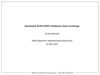 Simulated AVDS-ADPS Validation Data Exchange Jeremy Werdell ADPS Algorithm Implementation Workshop