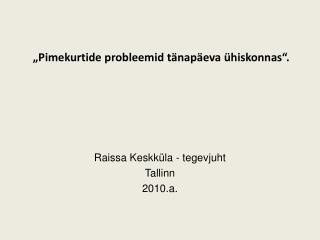 „Pimekurtide probleemid tänapäeva ühiskonnas“.