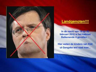 Landgenoten!!! In de nacht van 19 op 20 februari 2010 is het kabinet Balkenende 4 gevallen…
