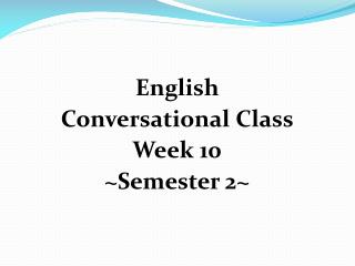 English Conversational Class Week 10 ~Semester 2~