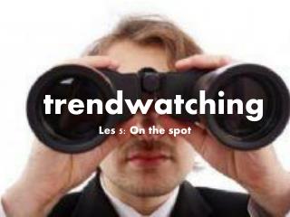 trendwatching Les 5: On the spot