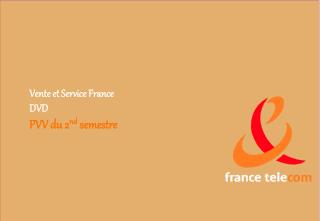 Vente et Service France DVD PVV du 2 nd semestre