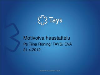 Motivoiva haastattelu Ps Tiina Röning/ TAYS/ EVA 21.4.2012