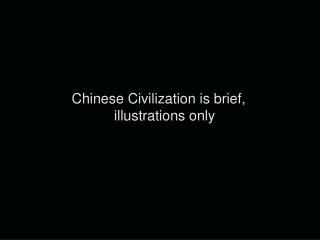 Chinese Civilization is brief, illustrations only
