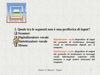 1. Quale tra le seguenti non è una periferica di input? q Scanner q Digitalizzatore vocale