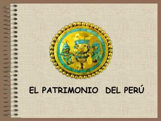 EL PATRIMONIO DEL PERÚ