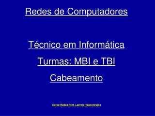 Redes de Computadores Técnico em Informática Turmas: MBI e TBI Cabeamento