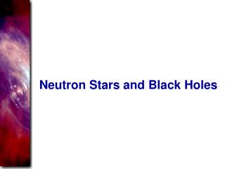 Neutron Stars and Black Holes