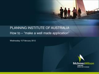 PLANNING INSTITUTE OF AUSTRALIA How to – “make a well made application”