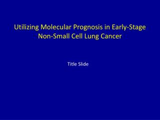 Utilizing Molecular Prognosis in Early-Stage Non-Small Cell Lung Cancer