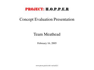 PROJECT: H.O.P.P.E.R Concept Evaluation Presentation Team Meathead February 16, 2005