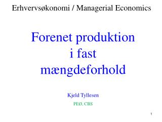 Forenet produktion i fast mængdeforhold Kjeld Tyllesen PEØ, CBS