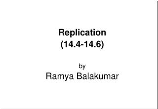 Replication (14.4-14.6) by Ramya Balakumar