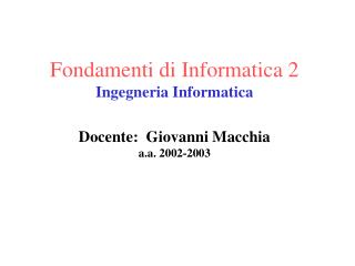 Fondamenti di Informatica 2 Ingegneria Informatica Docente: Giovanni Macchia a.a. 2002-2003
