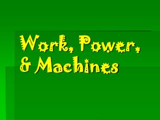 Work, Power, &amp; Machines