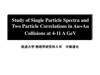 Study of Single Particle Spectra and Two Particle Correlations in Au+Au Collisions at 4-11 A GeV