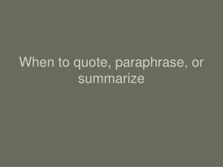 When to quote, paraphrase, or summarize