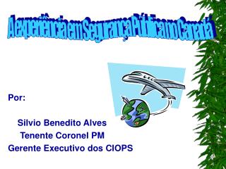 Por: Silvio Benedito Alves Tenente Coronel PM Gerente Executivo dos CIOPS