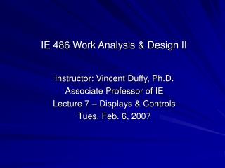 Instructor: Vincent Duffy, Ph.D. Associate Professor of IE Lecture 7 – Displays &amp; Controls