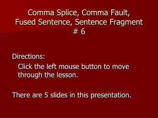 Comma Splice, Comma Fault, Fused Sentence, Sentence Fragment # 6